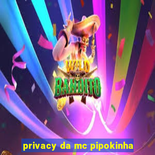 privacy da mc pipokinha